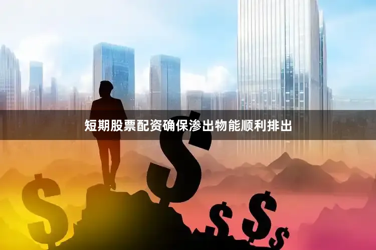 短期股票配资确保渗出物能顺利排出