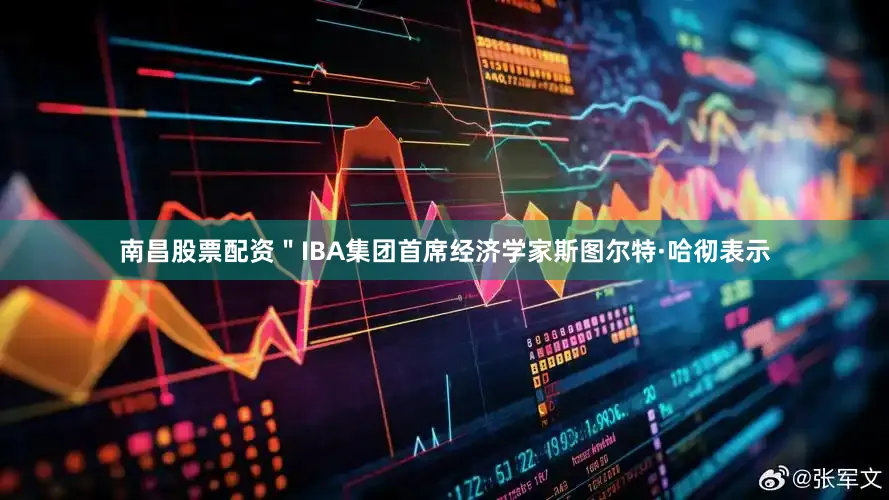 南昌股票配资＂IBA集团首席经济学家斯图尔特·哈彻表示